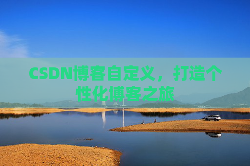 CSDN博客自定义，打造个性化博客之旅